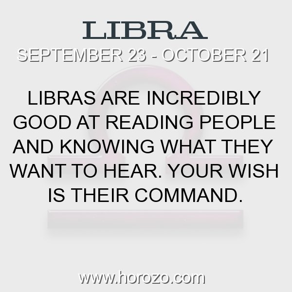 Libra Fact Libras are incredibly good at reading people and