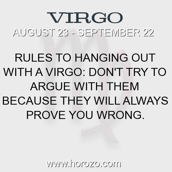 Virgo Fact: Rules to hanging out with a Virgo: Don't try to argue with...
